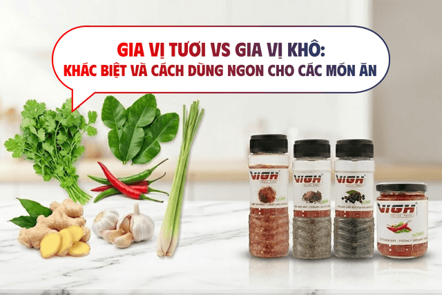 Gia vị tươi vs gia vị khô: Khác biệt và cách dùng đúng trong từng món ăn